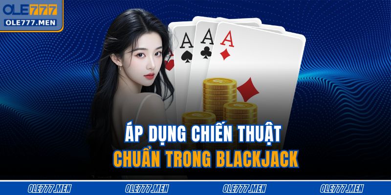 Áp dụng chiến thuật chuẩn trong blackjack