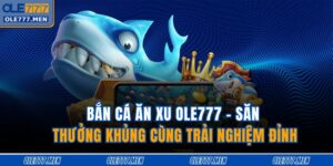 Bắn cá ăn xu OLE777