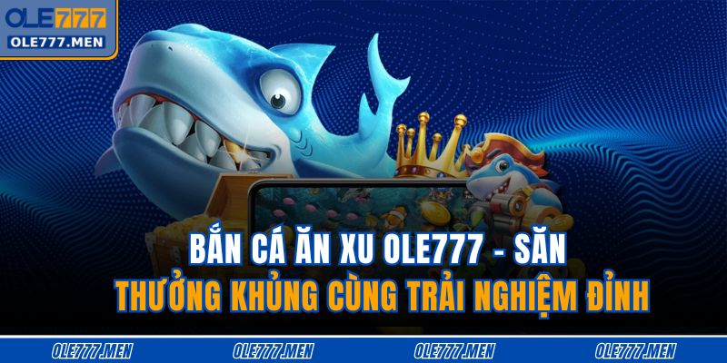 Bắn cá ăn xu OLE777