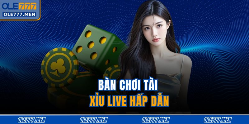 Chơi Tài Xỉu Live Mang Đến Trải Nghiệm Chân Thực Tại OLE777 2 Bàn chơi tài xỉu live hấp dẫn