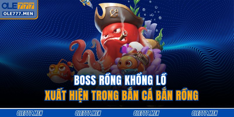 Boss rồng khổng lồ xuất hiện trong bắn cá bắn rồng