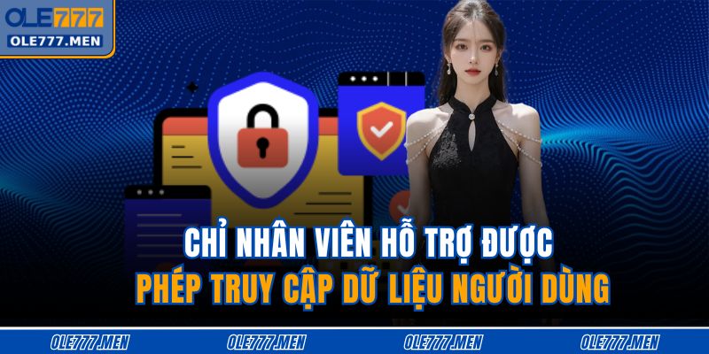 Chỉ nhân viên hỗ trợ được phép truy cập dữ liệu người dùng