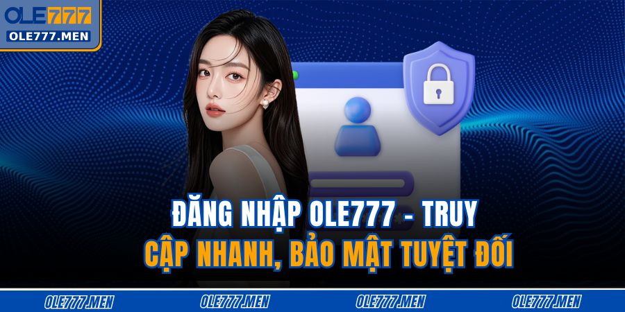 Đăng Nhập OLE777 - Truy Cập Nhanh, Bảo Mật Tuyệt Đối 1 Đăng nhập OLE777