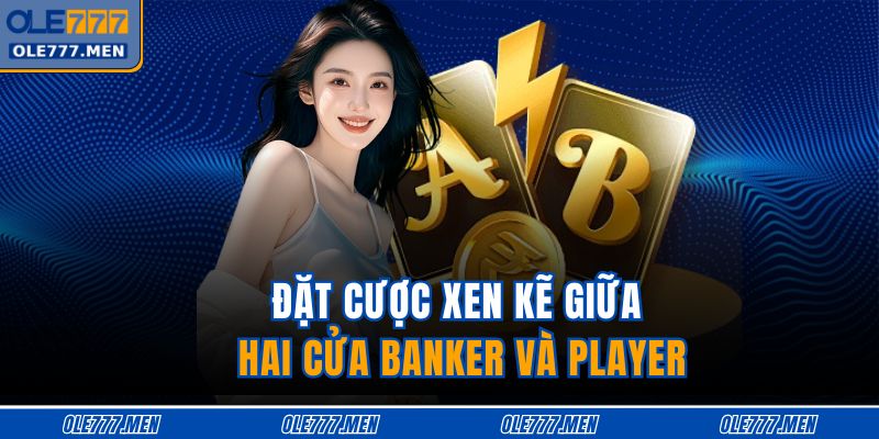 Đặt cược xen kẽ giữa hai cửa Banker và Player