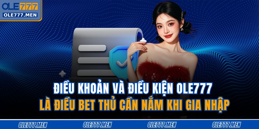 Điều khoản và điều kiện OLE777 là điều bet thủ cần nắm khi gia nhập