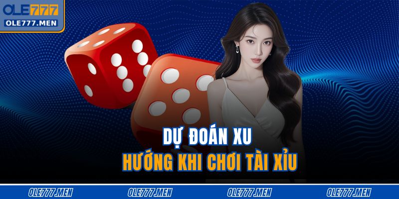 Chơi Tài Xỉu Live Mang Đến Trải Nghiệm Chân Thực Tại OLE777 4 Dự đoán xu hướng khi chơi tài xỉu