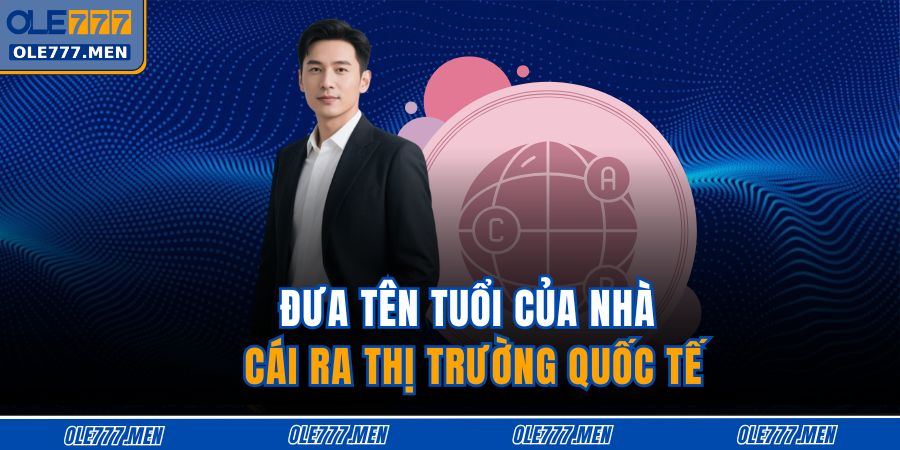 Đưa tên tuổi của nhà cái ra thị trường quốc tế
