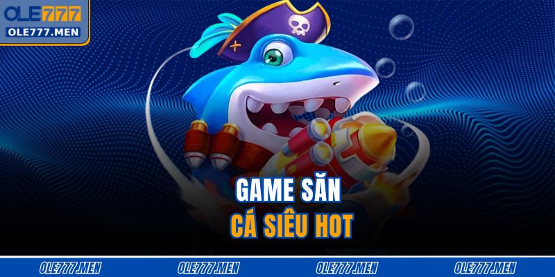 Game săn cá siêu hot