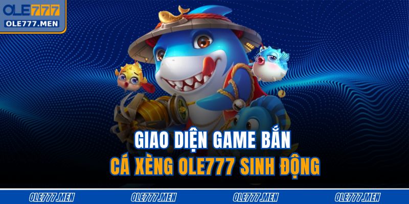 Giao diện game bắn cá xèng OLE777 sinh động
