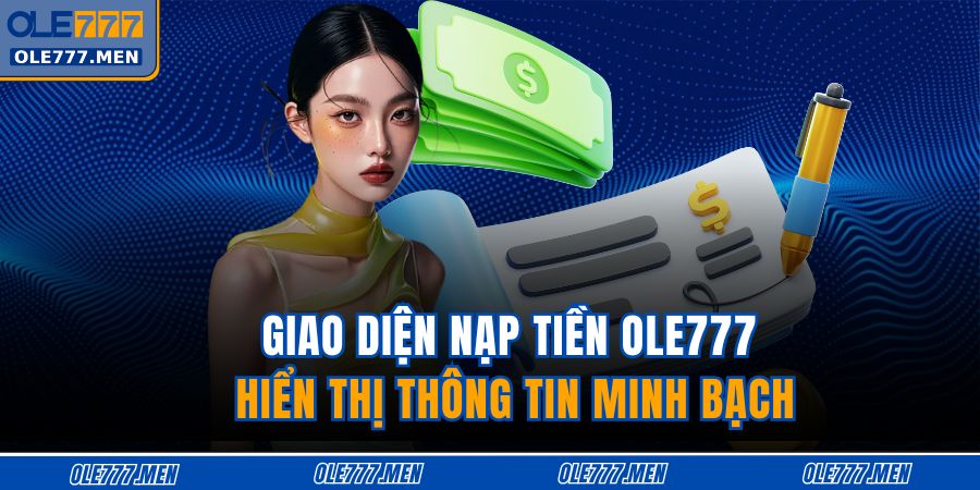 Giao diện nạp tiền OLE777 hiển thị thông tin minh bạch
