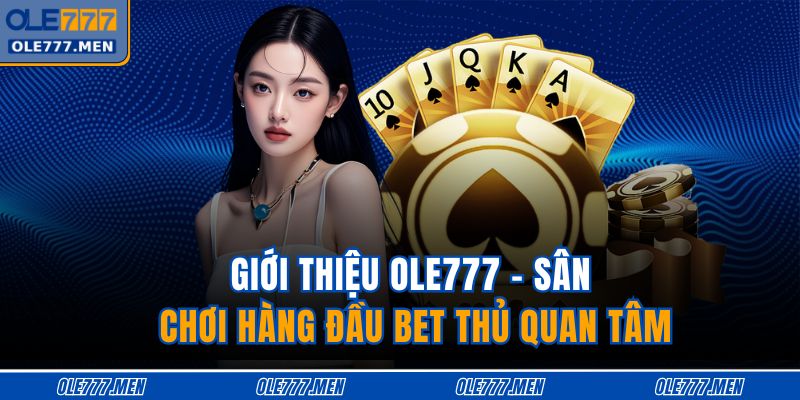 Giới thiệu OLE777 - sân chơi hàng đầu bet thủ quan tâm