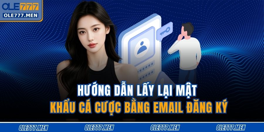 Hướng dẫn lấy lại mật khẩu cá cược bằng email đăng ký