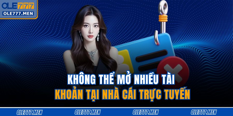 Không thể mở nhiều tài khoản tại nhà cái trực tuyến