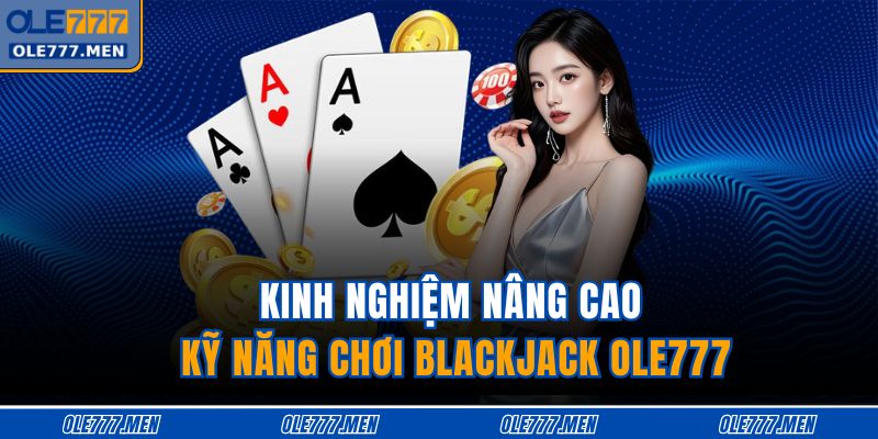 Kinh nghiệm nâng cao kỹ năng chơi blackjack OLE777