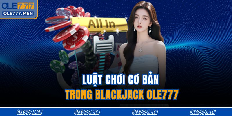 Luật chơi cơ bản trong blackjack OLE777