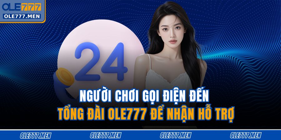 Cách Nhận Hỗ Trợ Từ Nhà Cái OLE777 Nhanh, Hiệu Quả 3 Người chơi gọi điện đến tổng đài OLE777 để nhận hỗ trợ