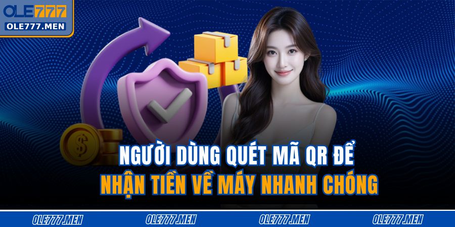 Người dùng quét mã QR để nhận tiền về máy nhanh chóng