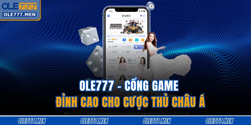 OLE777 – Cổng game đỉnh cao cho cược thủ châu Á