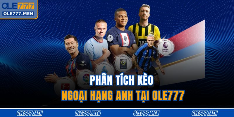 Kèo Ngoại Hạng Anh OLE777 – Phân Tích Tỷ Lệ Chuẩn Xác Nhất 2 Phân tích kèo Ngoại Hạng Anh tại OLE777
