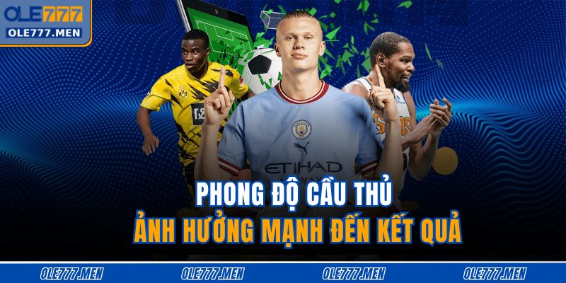 Phong độ cầu thủ ảnh hưởng mạnh đến kết quả