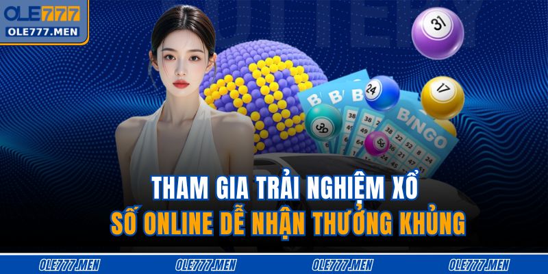 Tham gia trải nghiệm xổ số online dễ nhận thưởng khủng