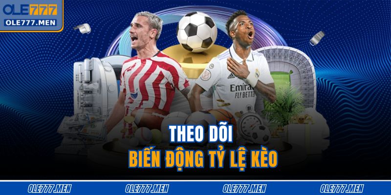 Theo dõi biến động tỷ lệ kèo