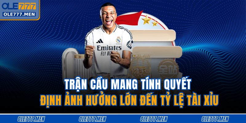 Trận cầu mang tính quyết định ảnh hưởng lớn đến tỷ lệ tài xỉu