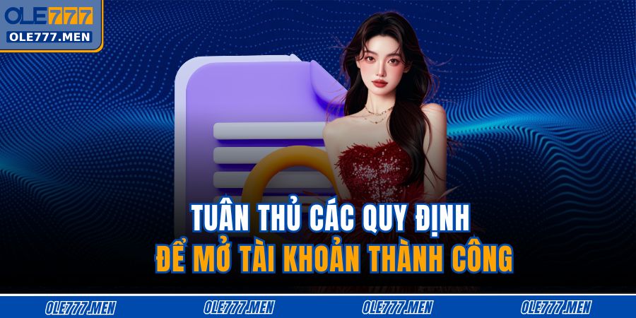 Tuân thủ các quy định để mở tài khoản thành công