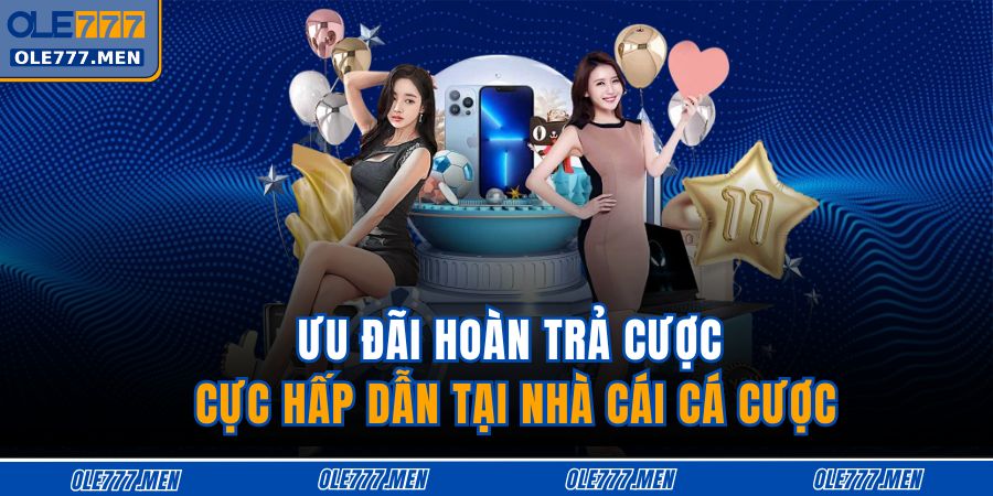 Ưu đãi hoàn trả cược cực hấp dẫn tại nhà cái cá cược